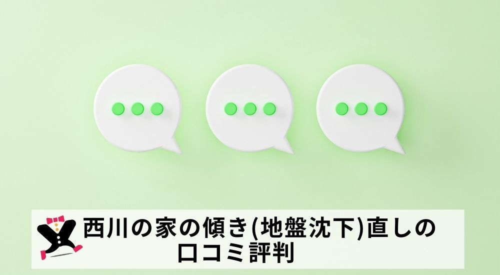 株式会社西川の家の傾き(地盤沈下)直しの口コミ評判